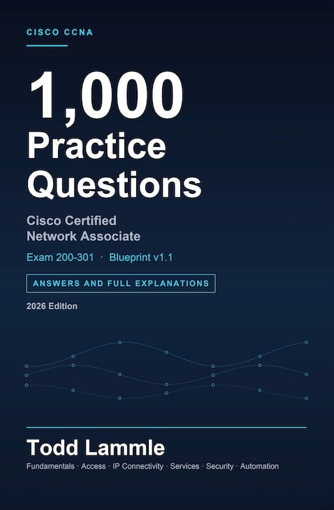 Todd Lammle’s CCNA 200-301: 1,000 Practice Questions, Answers & Explanations — 2026 Edition · v1.1 Blueprint